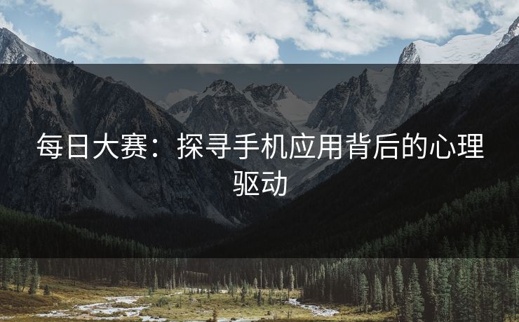 每日大赛：探寻手机应用背后的心理驱动