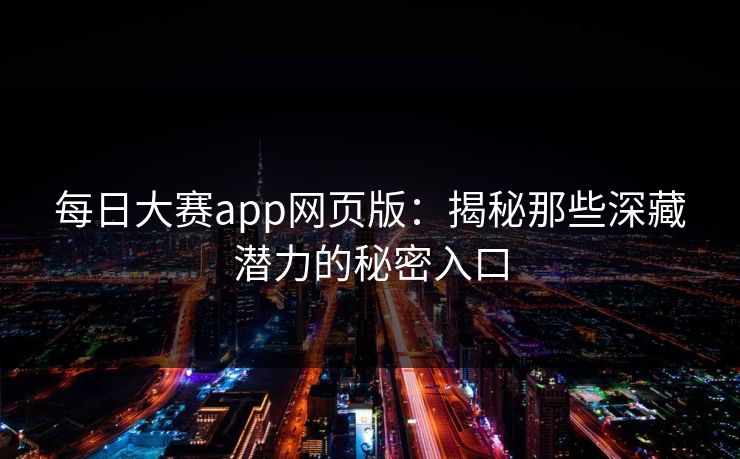 每日大赛app网页版：揭秘那些深藏潜力的秘密入口